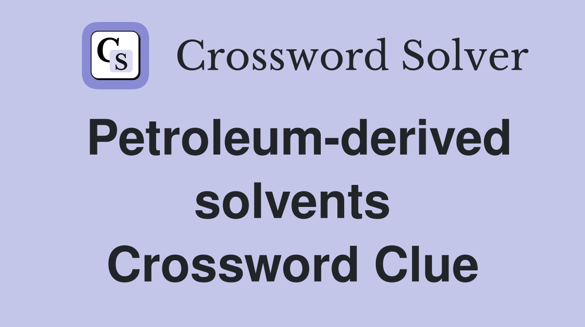 Petroleumderived solvents Crossword Clue Answers Crossword Solver